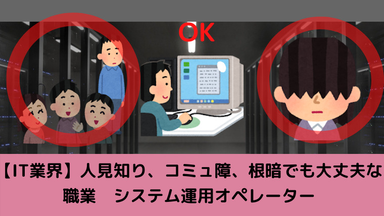 It業界 人見知り コミュ障 根暗でも大丈夫な職業 システム運用オペレーター Itオペレーター オヤツノタメニ